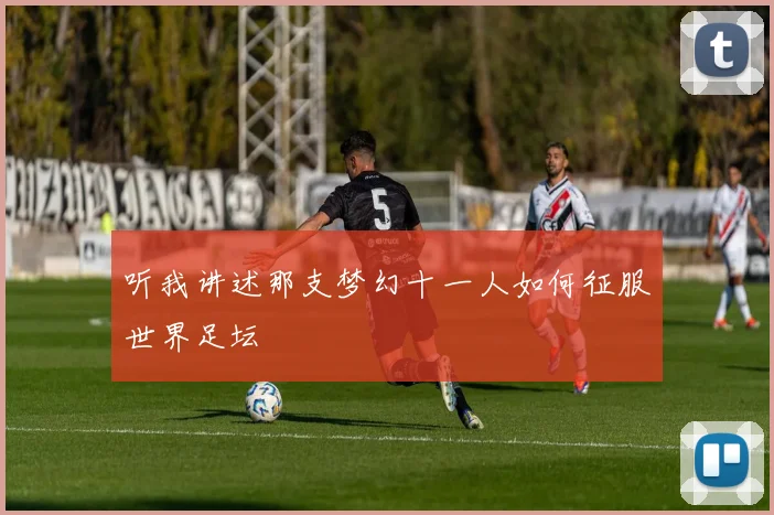 听我讲述那支梦幻十一人如何征服世界足坛