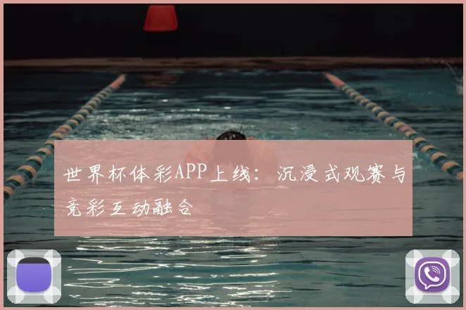 世界杯体彩APP上线:沉浸式观赛与竞彩互动融合