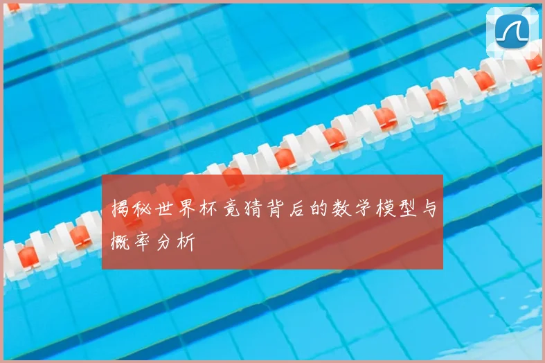 揭秘世界杯竟猜背后的数学模型与概率分析