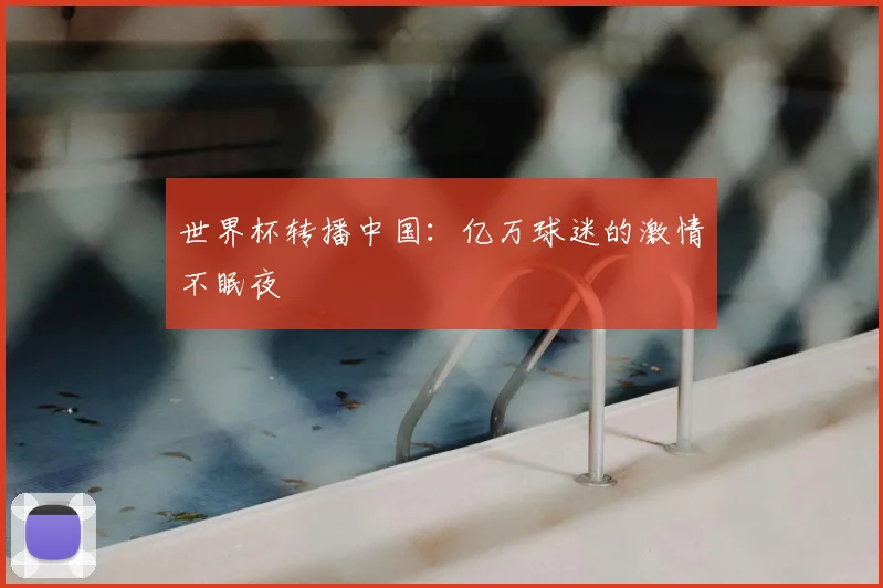 世界杯转播中国：亿万球迷的激情不眠夜