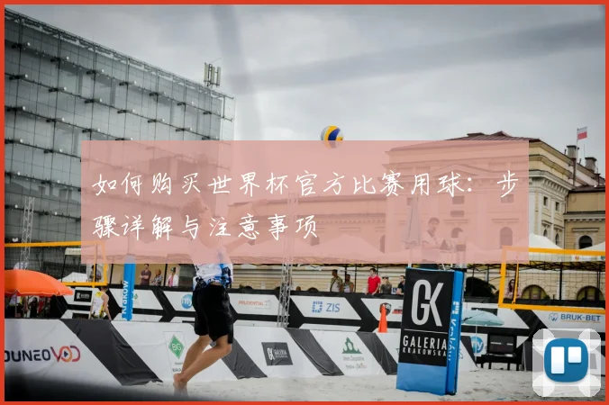 如何购买世界杯官方比赛用球:步骤详解与注意事项